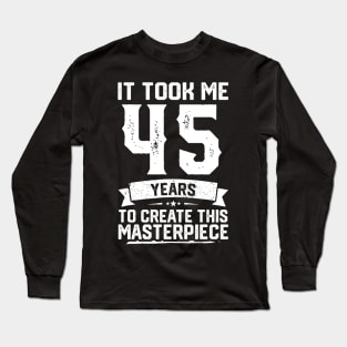 It Took Me 45 Years To Create This Masterpiece Long Sleeve T-Shirt